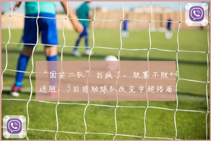“国安二队”打疯了，联赛不败+4连胜，5旧将助球队改变中超格局_铜梁_海港_加德乌
