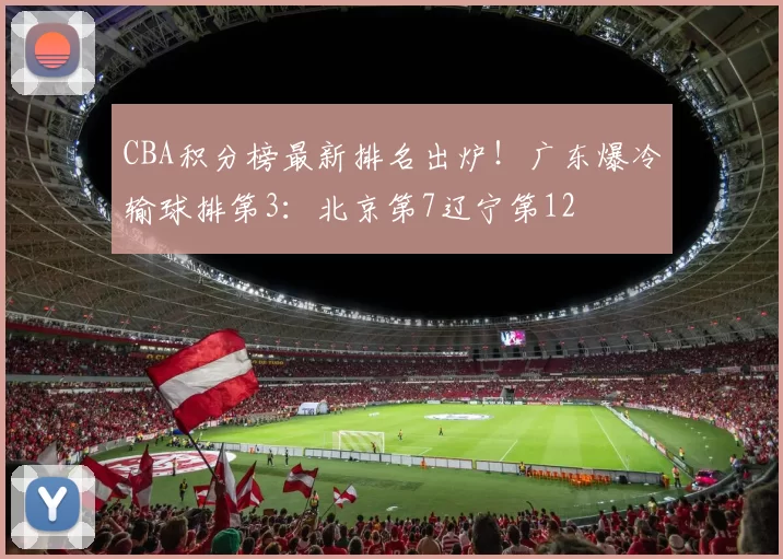 CBA积分榜最新排名出炉！广东爆冷输球排第3：北京第7辽宁第12