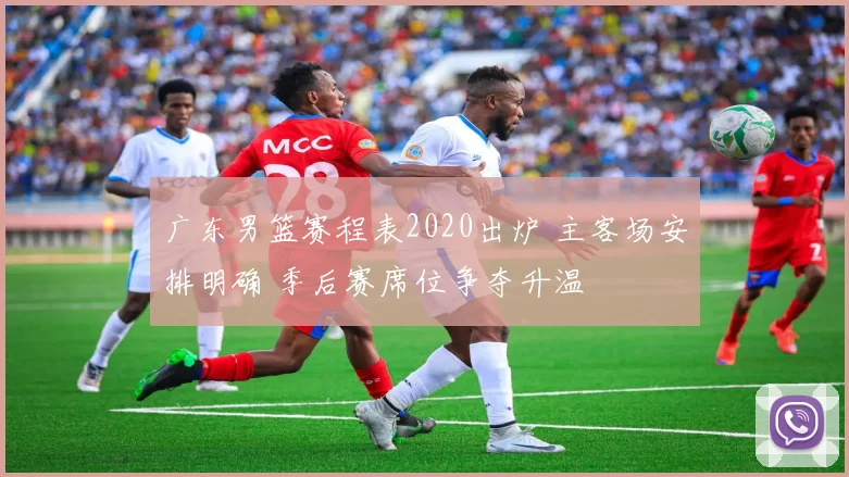 广东男篮赛程表2020出炉 主客场安排明确 季后赛席位争夺升温