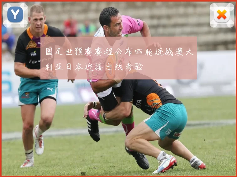 国足世预赛赛程公布四轮连战澳大利亚日本迎接出线考验