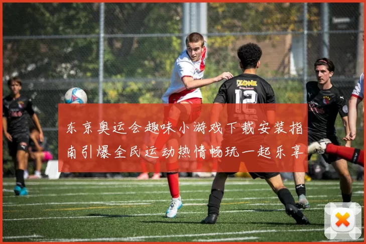 东京奥运会趣味小游戏下载安装指南引爆全民运动热情畅玩一起乐享